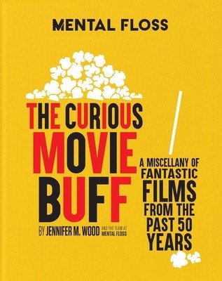 Mental Floss: The Curious Movie Buff: A Miscellany of Fantastic Films from the Past 50 Years (Movie Trivia, Film Trivia, Film History) (Wood Jennifer M.)(Pevná vazba)