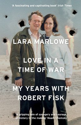 Love in a Time of War: My Years with Robert Fisk (Marlowe Lara)(Paperback)