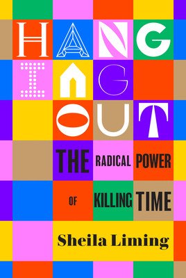 Hanging Out: The Radical Power of Killing Time (Liming Sheila)(Pevná vazba)