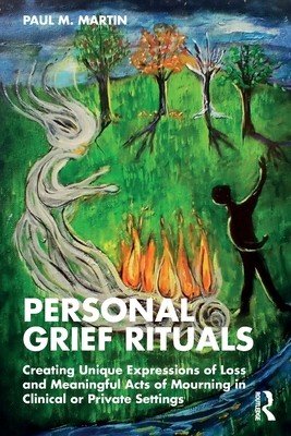 Personal Grief Rituals: Creating Unique Expressions of Loss and Meaningful Acts of Mourning in Clinical or Private Settings (Martin Paul)(Paperback)