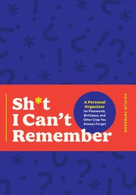 Stuff I Can't Remember: A Personal Organizer for Passwords, Birthdays, and Other Crap You Always Forget (Peterson Caitlin)(Paperback)