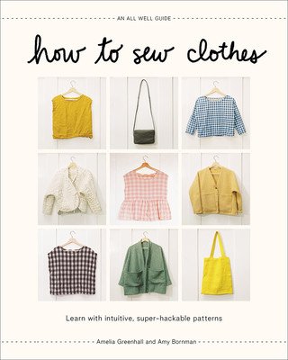 How to Sew Clothes: Learn with Intuitive, Super-Hackable Patterns (Greenhall Amelia)(Pevná vazba)