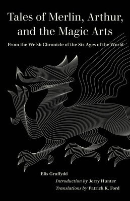 Tales of Merlin, Arthur, and the Magic Arts: From the Welsh Chronicle of the Six Ages of the World (Gruffydd Elis)(Paperback)