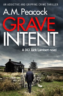 Grave Intent: An Addictive and Gripping Crime Thriller (Peacock A. M.)(Paperback)