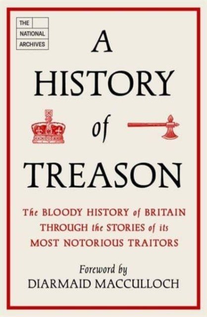 History of Treason - The bloody history of Britain through the stories of its most notorious traitors (The National Archives)(Pevná vazba)