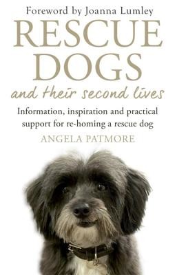 Rescue Dogs and Their Second Lives: Information, Inspiration and Practical Support for Re-Homing a Rescue Dog (Patmore Angela)(Paperback)
