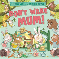 Don't Wake Mum! - The riotous, rhyming picture book to celebrate mums everywhere! (Wells Eden)(Paperback / softback)