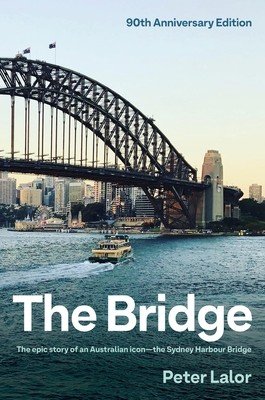 The Bridge: The Epic Story of an Australian Icon - The Sydney Harbour Bridge (Lalor Peter)(Pevná vazba)
