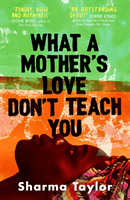 What A Mother's Love Don't Teach You - 'An outstanding debut' Cherie Jones (Taylor Sharma)(Paperback / softback)