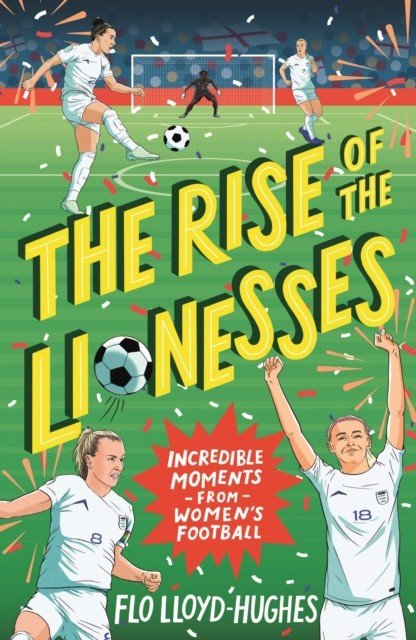 Rise of the Lionesses: Incredible Moments from Women's Football (Lloyd-Hughes Flo)(Paperback / softback)