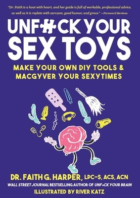 Unfuck Your Sex Toys: Make Your Own DIY Tools & Macgyver Your Sexytimes: Make Your Own DIY Tools & Macgyver Your Sexytimes (Harper Faith G.)(Paperback)