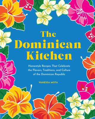 The Dominican Kitchen: Homestyle Recipes That Celebrate the Flavors, Traditions, and Culture of the Dominican Republic (Mota Vanessa)(Pevná vazba)