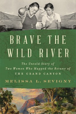 Brave the Wild River: The Untold Story of Two Women Who Mapped the Botany of the Grand Canyon (Sevigny Melissa L.)(Pevná vazba)