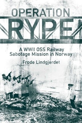 Operation Rype: A WWII OSS Railway Sabotage Mission in Norway (Lindgjerdet Frode)(Pevná vazba)