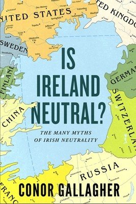 Is Ireland Neutral?: The Many Myths of Irish Neutrality (Gallagher Conor)(Paperback)