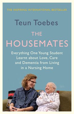 The Housemates: Everything One Student Learnt about Love, Care and Dementia from Living in a Nursing Home (Toebes Teun)(Paperback)