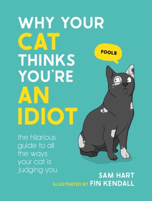 Why Your Cat Thinks You're an Idiot - The Hilarious Guide to All the Ways Your Cat is Judging You (Hart Sam)(Pevná vazba)