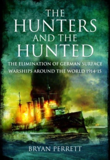 The Hunters and the Hunted: The Elimination of German Surface Warships Around the World, 1914-15 (Perrett Bryan)(Paperback)