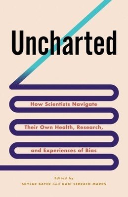 Uncharted: How Scientists Navigate Their Own Health, Research, and Experiences of Bias (Bayer Skylar)(Paperback)