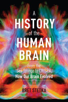 A History of the Human Brain: From the Sea Sponge to Crispr, How Our Brain Evolved (Stetka Bret)(Pevná vazba)