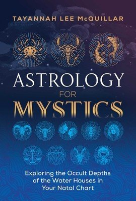 Astrology for Mystics: Exploring the Occult Depths of the Water Houses in Your Natal Chart (McQuillar Tayannah Lee)(Paperback)