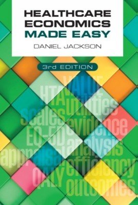 Healthcare Economics Made Easy, third edition (Jackson Daniel (University of Surrey UK))(Paperback / softback)
