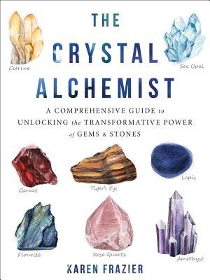 The Crystal Alchemist: A Comprehensive Guide to Unlocking the Transformative Power of Gems and Stones (Frazier Karen)(Paperback)