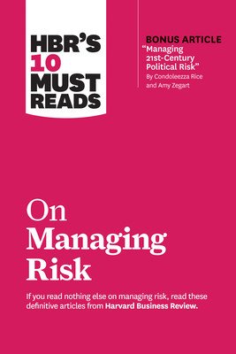Hbr's 10 Must Reads on Managing Risk (with Bonus Article Managing 21st-Century Political Risk by Condoleezza Rice and Amy Zegart) (Review Harvard Business)(Paperback)