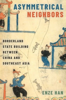 Asymmetrical Neighbors: Borderland State Building Between China and Southeast Asia (Han Enze)(Paperback)