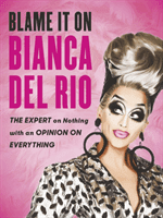 Blame it on Bianca Del Rio - The Expert on Nothing with an Opinion on Everything (Rio Bianca Del)(Paperback / softback)