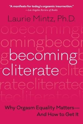 Becoming Cliterate: Why Orgasm Equality Matters--And How to Get It (Mintz Laurie)(Paperback)