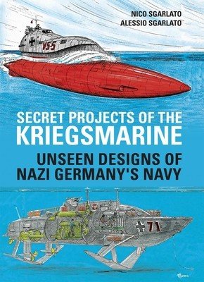 Secret Projects of the Kriegsmarine: Unseen Designs of Nazi Germany's Navy (Scarlato Nico)(Pevná vazba)