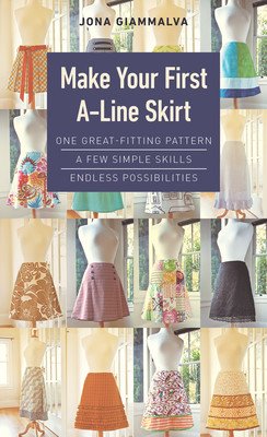 Make Your First A-Line Skirt: One Great-Fitting Pattern, a Few Simple Skills, Endless Possibilities (Giammalva Jona)(Spiral)