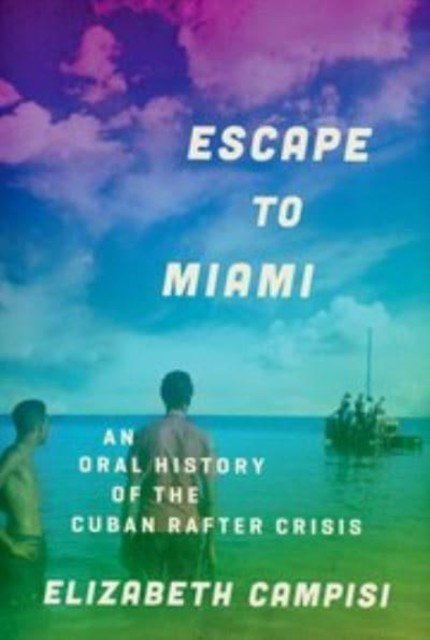 Escape to Miami: An Oral History of the Cuban Rafter Crisis (Campisi Elizabeth)(Paperback)