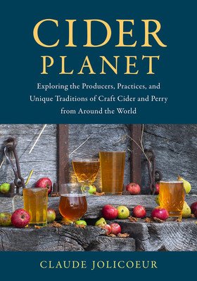 Cider Planet: Exploring the Producers, Practices, and Unique Traditions of Craft Cider and Perry from Around the World (Jolicoeur Claude)(Pevná vazba)