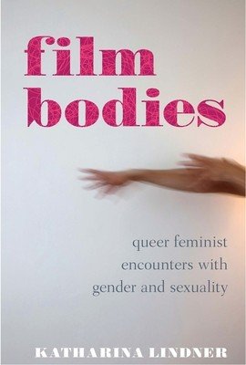 Film Bodies: Queer Feminist Encounters with Gender and Sexuality in Cinema (Lindner Katharina)(Paperback)