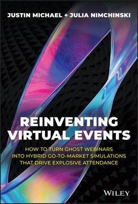 Reinventing Virtual Events: How to Turn Ghost Webinars Into Hybrid Go-To-Market Simulations That Drive Explosive Attendance (Michael Justin)(Pevná vazba)