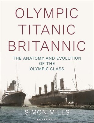 Olympic Titanic Britannic: The Anatomy and Evolution of the Olympic Class (Mills Simon)(Pevná vazba)