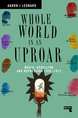 Whole World in an Uproar: Music, Rebellion and Repression - 1955-1972 (Leonard Aaron)(Paperback)