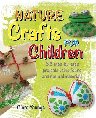 Nature Crafts for Children: 35 Step-By-Step Projects Using Found and Natural Materials (Youngs Clare)(Paperback)