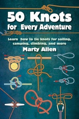 50 Knots for Every Adventure: Learn How to Tie Knots for Sailing, Camping, Climbing, and More (Allen Marty)(Pevná vazba)