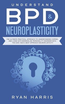 Understand BPD & Neuroplasticity: The Ultimate Practical Approach To Understanding Coping, and Living With Borderline Personality Disorder with the Ea (Harris Ryan)(Pevná vazba)
