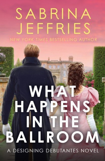 What Happens in the Ballroom - A sparkling new romance from the queen of the steamy Regency! (Jeffries Sabrina)(Paperback / softback)