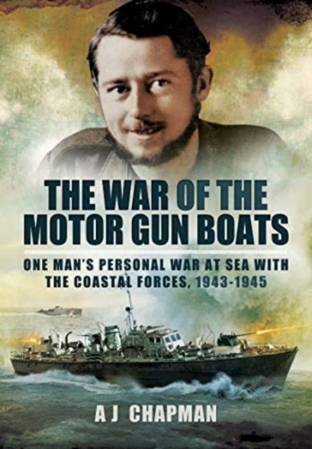 The War of the Motor Gun Boats: One Man's Personal War at Sea with the Coastal Forces, 1943-1945 (Chapman A. J.)(Paperback)
