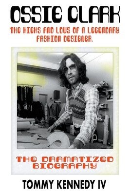 Ossie Clark: The Highs and Lows of a Legendary Fashion Designer (Kennedy Tommy)(Paperback)