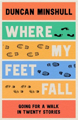 Where My Feet Fall: Going for a Walk in Twenty Stories (Minshull Duncan)(Paperback)