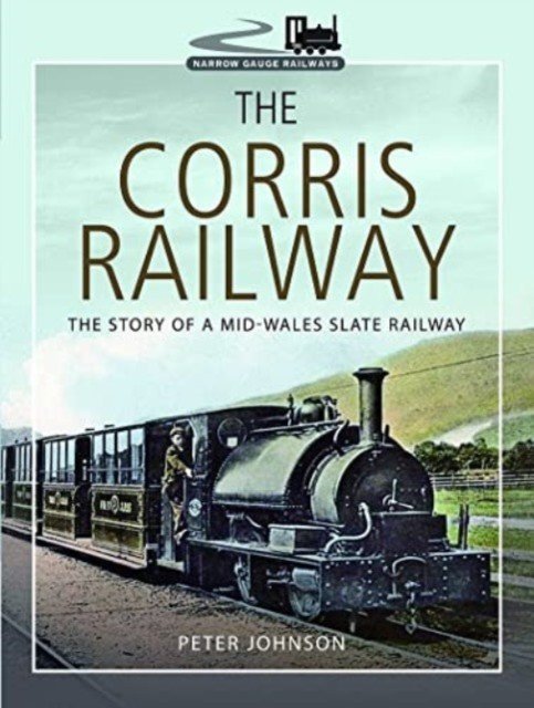 The Corris Railway: The Story of a Mid-Wales Slate Railway (Johnson Peter)(Paperback)