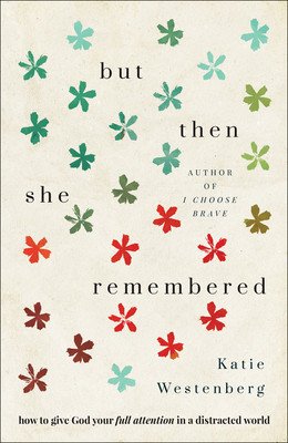 But Then She Remembered: How to Give God Your Full Attention in a Distracted World (Westenberg Katie)(Paperback)