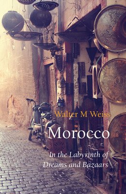 Morocco: In the Labyrinth of Dreams and Bazaars (Weiss Walter M.)(Paperback)