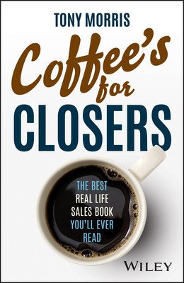 Coffee's for Closers: The Best Real Life Sales Book You'll Ever Read (Morris Tony)(Pevná vazba)